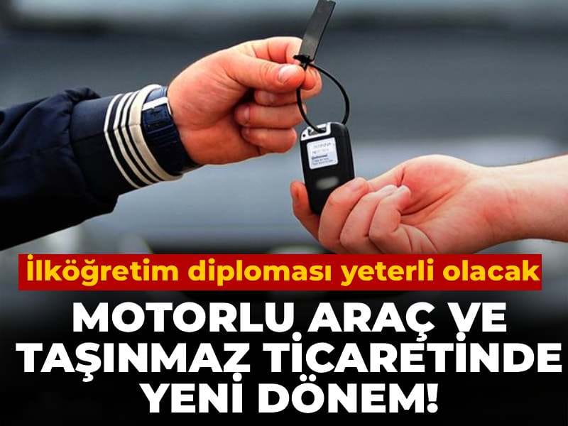 Taşınmaz ve Motorlu Araç Ticaretinde Eğitim Şartı Kolaylaştı: İlköğretim Diploması Yeterli